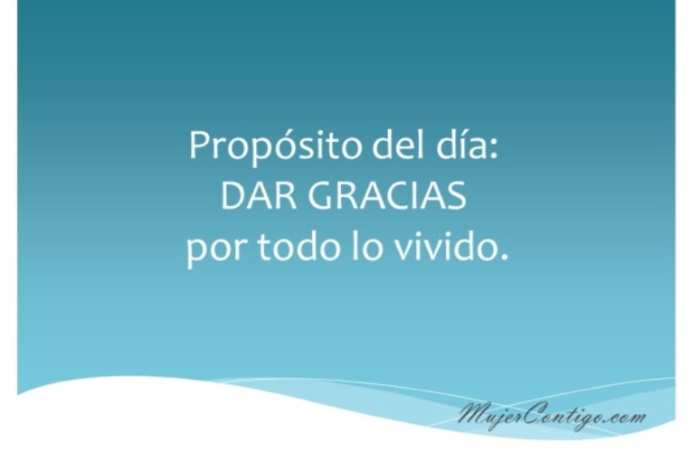 Propósito del día: Dar gracias por todo lo vivido.