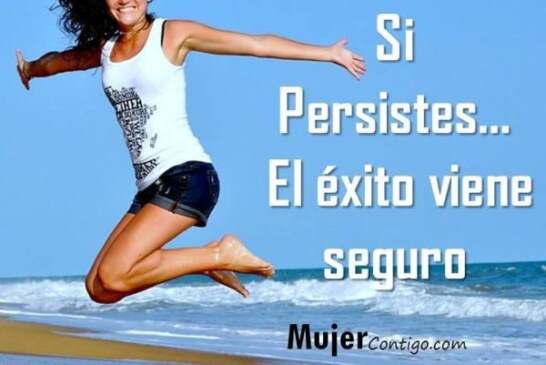 Si persistes, seguro triunfas.