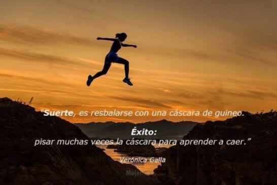 Suerte es resbalarse con una cáscara de guineo. Éxito: pisar muchas veces la cáscara para aprender a caer.  Verónica Galla